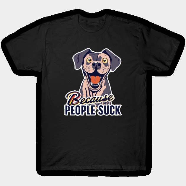 Dogs: Because people suck T-Shirt by ArtfulDesign